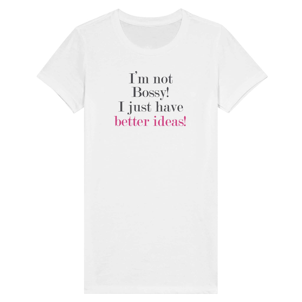 "I'm not Bossy! I just have better ideas!" premium women's T-shirt from the Female Warrior Collection, featuring bold lettering.