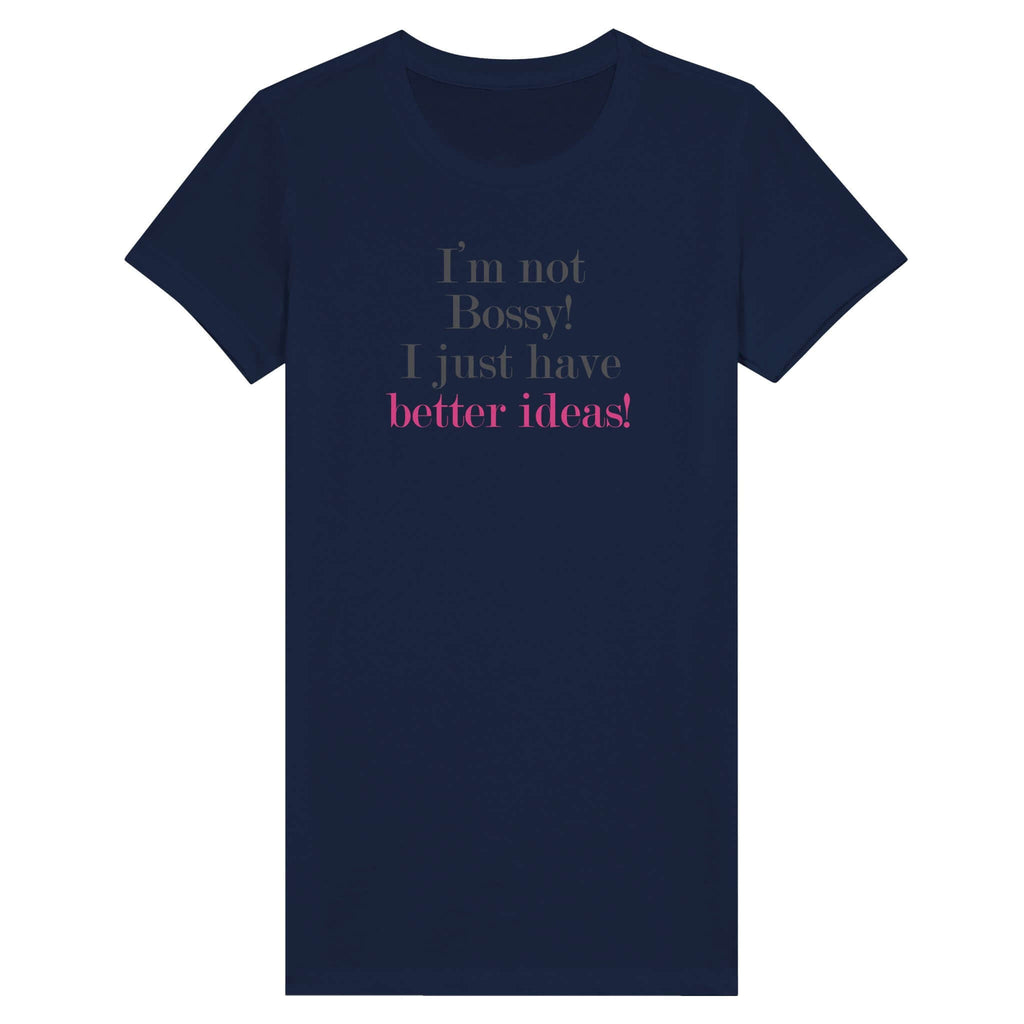 Women's navy blue t-shirt with 'I'm not Bossy! I just have better ideas!' slogan in bold lettering, from the Female Warrior Collection.