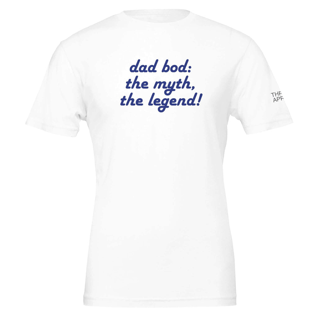 White shirt with the text "Dad bod: the myth, the legend!" in blue, celebrating dad bod pride with humor and style.