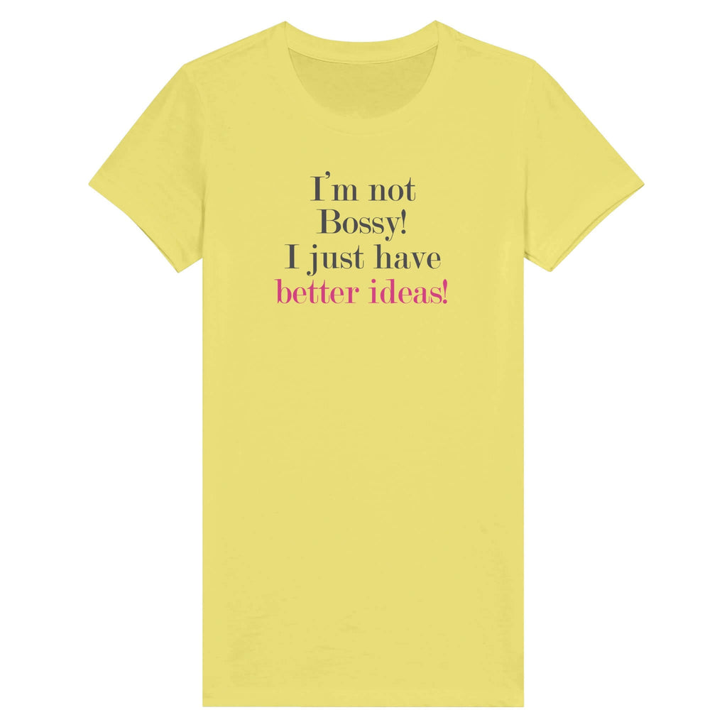 Yellow women's t-shirt with 'I'm not Bossy! I just have better ideas!' text from the Female Warrior Collection.