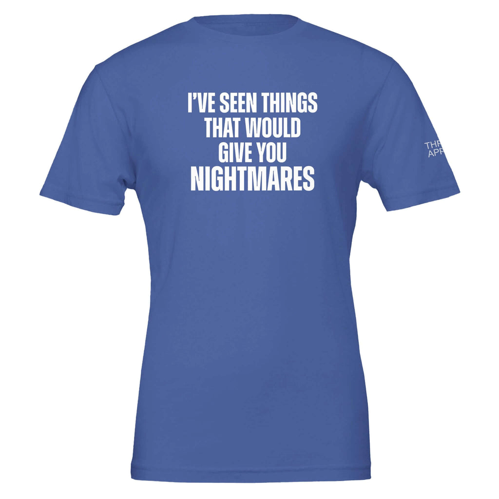 Premium crewneck t-shirt with "I've seen things that would give you nightmares" text, highlighting resilience and strength.