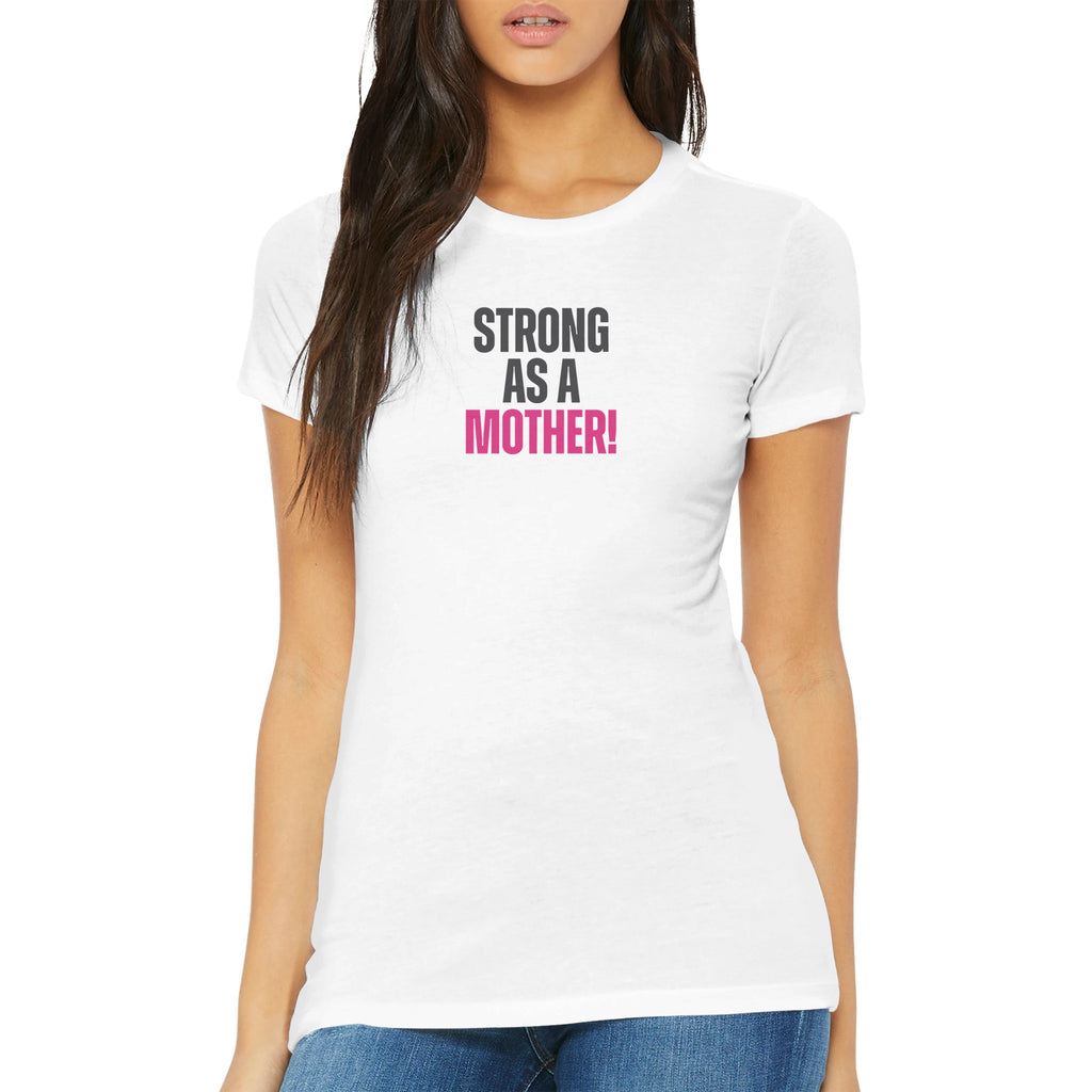 Woman wearing 'Strong as a Mother' premium women's T-shirt with bold lettering from the Female Warrior Collection