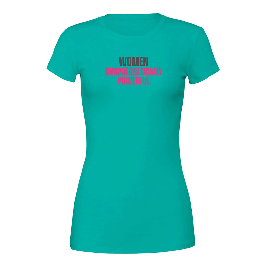 Turquoise Women's Tee with "Women Unapologetically Powerful" text, bold statement shirt for strength and empowerment