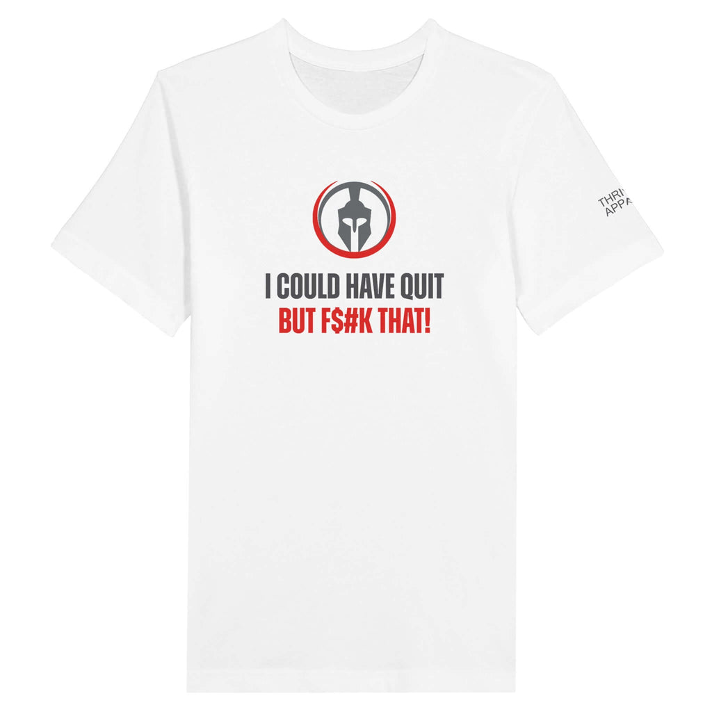 White unisex t-shirt with "I Could Have Quit, But F$#k That" text and a Spartan helmet emblem, showcasing resilience and defiance