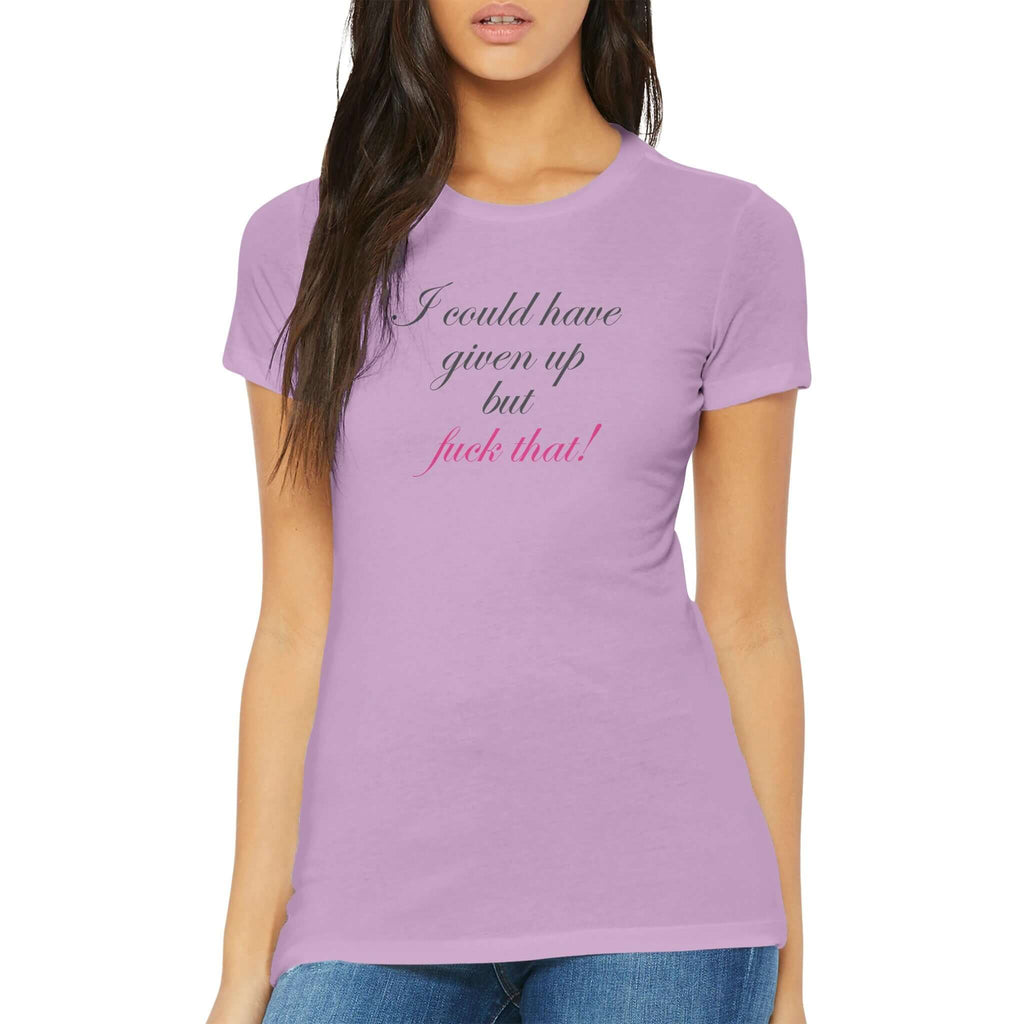 Woman wearing premium fitted women's tee with "I could have given up but fuck that!" in cursive, pink script lettering, and purple color