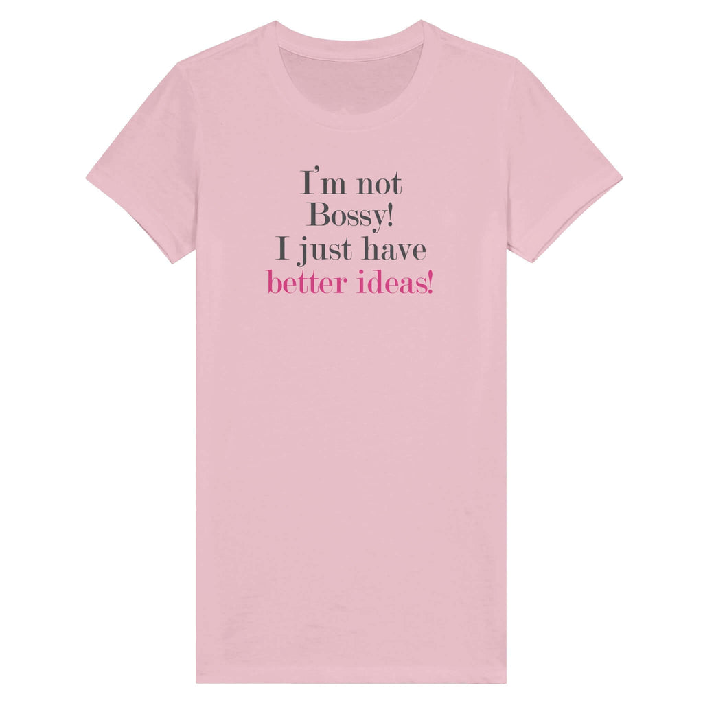 Women's pale pink t-shirt with "I'm not Bossy! I just have better ideas!" text in black and pink from Female Warrior Collection.