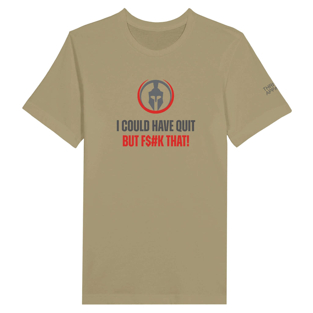 Premium unisex T-shirt with "I Could Have Quit, But F$#k That" slogan in bold letters, displaying resilience and determination