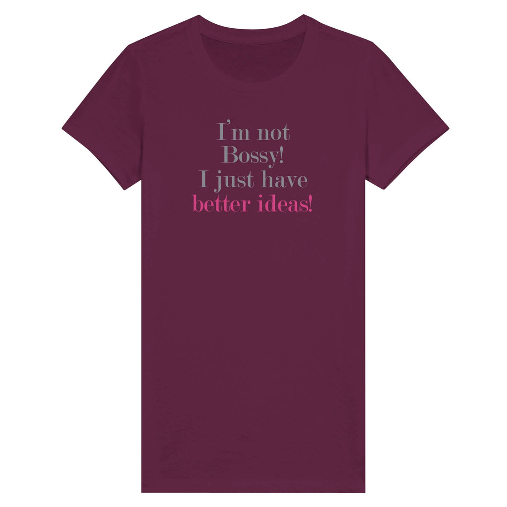 Maroon women's T-shirt with 'I'm not Bossy! I just have better ideas!' text in bold lettering from the Female Warrior Collection