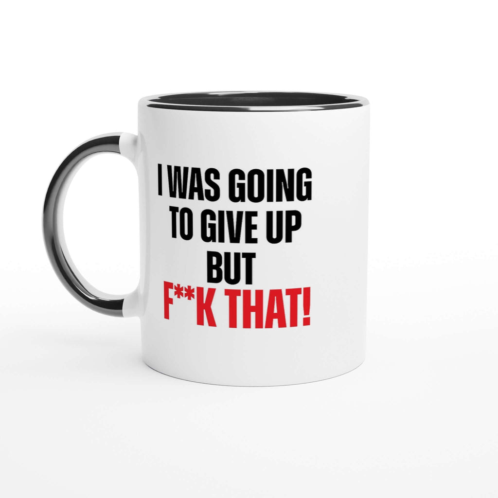 White ceramic mug with black rim and handle, featuring the text "I was going to give up but F**k That!" in black and red print.