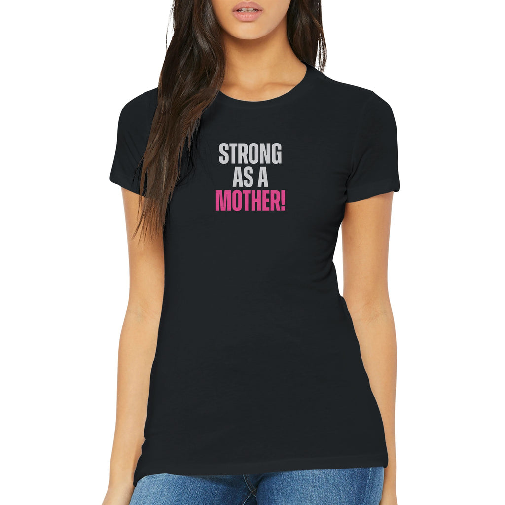 Woman wearing 'Strong as a Mother' premium women's T-shirt from the Female Warrior Collection.