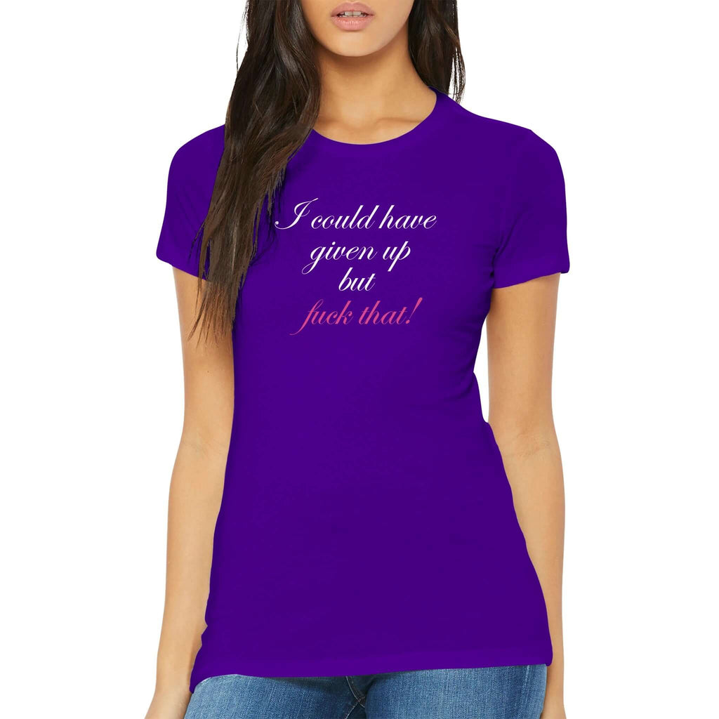 Woman wearing a fitted premium purple tee with the text "I could have given up but fuck that!" written in cursive.