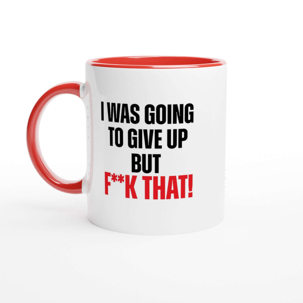 White ceramic mug with red handle, featuring bold text "I was going to give up but f**k that!" on a white print area. Dishwasher and microwave safe.